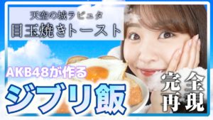 AKB48中西智代梨：ちよチャンネルが「【ジブリ飯】ラピュタの目玉焼きトーストが食べたくて、欲のまま料理してみた」を公開