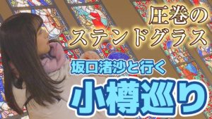 AKB48坂口渚沙：なぎなぎTubeが「【北海道】小樽って何があるの？？」を公開