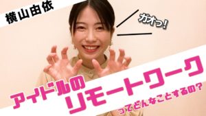 AKB48横山由依：Yuihan Lifeが「アイドルのリモートワークってどんなことをするの？」を公開