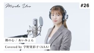 宇野実彩子（AAA）：MISAKO UNO OFFICIALが「裸の心 / あいみょんを宇野実彩子（AAA）が歌ってみた！」を公開