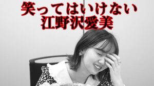 江野沢愛美：江野沢愛美の“わたしらしいこと”が「【ドッキリ】笑ってはいけない江野沢愛美！」を公開